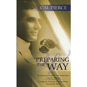 Preparing the Way: The Reopening of the John G Lake Healing Rooms in Spokane Washington, Paperback - Cal Pierece imagine