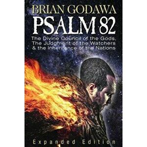 Psalm 82: The Divine Council of the Gods, the Judgment of the Watchers and the Inheritance of the Nations, Paperback - Brian Godawa imagine