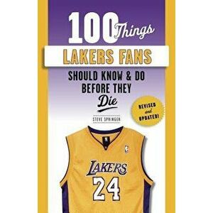 100 Things Lakers Fans Should Know & Do Before They Die, Paperback - Steve Springer imagine