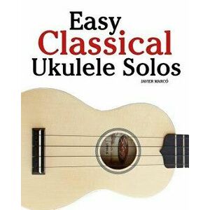 Easy Classical Ukulele Solos: Featuring Music of Bach, Mozart, Beethoven, Vivaldi and Other Composers. in Standard Notation and Tab, Paperback - Marc imagine