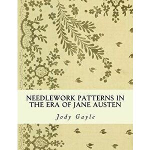 Needlework Patterns in the Era of Jane Austen: Ackermann's Repository of Arts, Paperback - Jody Gayle imagine