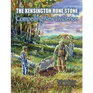 The Kensington Rune Stone: Compelling New Evidence, Paperback - Scott Fred Wolter imagine