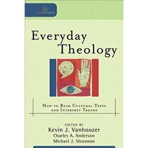 Everyday Theology: How to Read Cultural Texts and Interpret Trends, Paperback - Kevin J. Vanhoozer imagine
