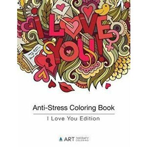 Anti-Stress Coloring Book: I Love You Edition, Paperback - Art Therapy Coloring imagine