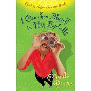 I Can See Myself in His Eyeballs: God Is Closer Than You Think, Paperback - Chonda Pierce imagine