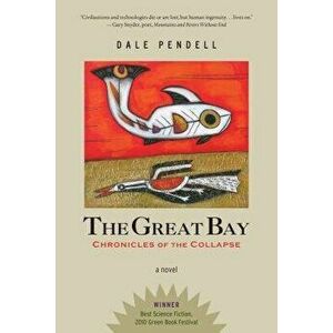 The Great Bay: Chronicles of the Collapse, Paperback - Dale Pendell imagine