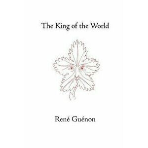 The King of the World, Paperback - Rene Guenon imagine