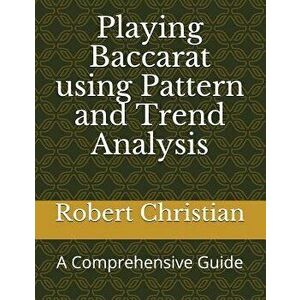 Playing Baccarat Using Pattern and Trend Analysis: A Comprehensive Guide, Paperback - Robert Christian imagine