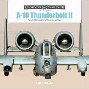 A10 Thunderbolt II: Fairchild Republic's Warthog at War, Hardcover - Ken Neubeck imagine