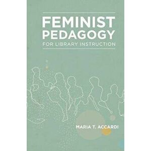 Feminist Pedagogy for Library Instruction, Paperback - Maria T. Accardi imagine