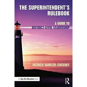 The Superintendent's Rulebook: A Guide to District-Level Leadership, Paperback - Patrick Darfler-Sweeney imagine