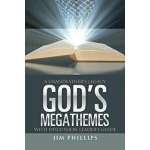 God's Megathemes: A Grandfather's Legacy, Paperback - Jim Phillips imagine
