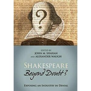Shakespeare Beyond Doubt?: Exposing an Industry in Denial, Paperback - John M. Shahan imagine
