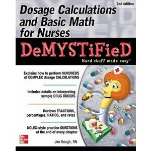 Dosage Calculations and Basic Math for Nurses Demystified, Second Edition, Paperback - Jim Keogh imagine