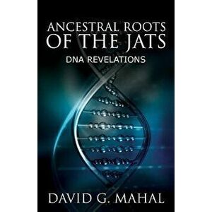 Ancestral Roots of the Jats: DNA Revelations, Paperback - David G. Mahal imagine