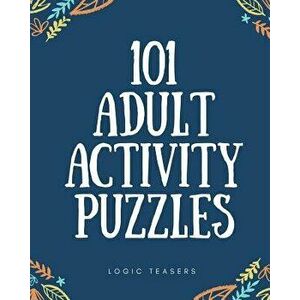 101 Adult Activity Puzzles: Brain Teasers for All Ages, Paperback - Logic Teasers imagine