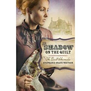 The Shadow on the Quilt, Paperback - Stephanie Grace Whitson imagine