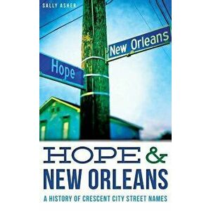 Hope & New Orleans: A History of Crescent City Street Names, Hardcover - Sally Asher imagine