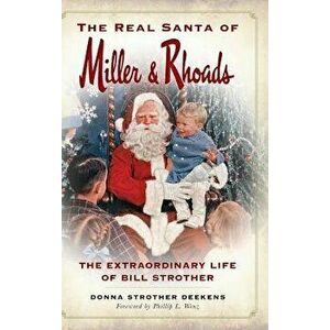 The Real Santa of Miller & Rhoads: The Extraordinary Life of Bill Strother, Hardcover - Donna Strother Deekens imagine