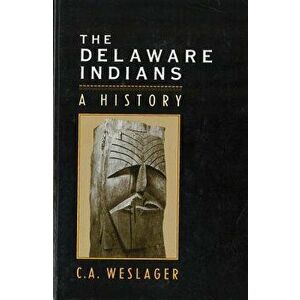 The Delaware Indians: A History, Paperback - C. a. Weslager imagine