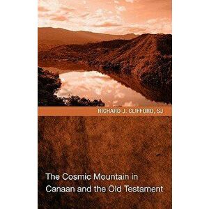 The Cosmic Mountain in Canaan and the Old Testament, Paperback - Richard J. Sj Clifford imagine