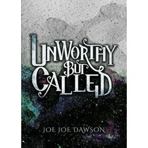 Unworthy But Called, Paperback - Joe Joe Dawson imagine