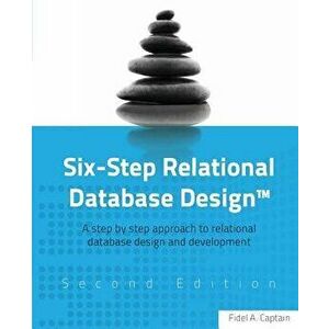 Six-Step Relational Database Design(tm): A Step by Step Approach to Relational Database Design and Development Second Edition, Paperback - Fidel A. Ca imagine