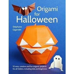 Origami for Halloween: 10 Easy, Creative and Fun Origami Projects for All Folders, Including Kids and Beginners, Paperback - Stephane Gigandet imagine