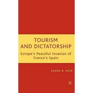 Tourism and Dictatorship: Europe's Peaceful Invasion of Franco's Spain, Hardcover - S. Pack imagine