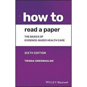 How to Read a Paper: The Basics of Evidence-Based Medicine and Healthcare, Paperback - Trisha Greenhalgh imagine