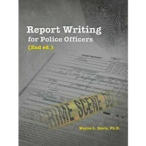 Report Writing for Police Officers (2nd Ed.), Paperback - Wayne L. Davis Ph. D. imagine
