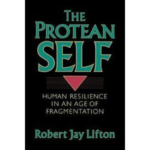 Protean Self: Human Resilience in an Age of Fragmentation, Paperback - Robert Jay Lifton imagine