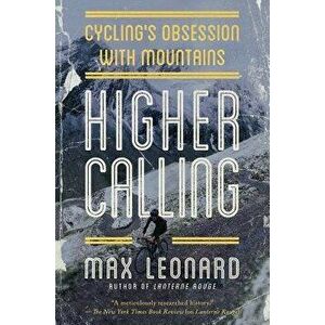 Higher Calling: Cycling's Obsession with Mountains, Paperback - Max Leonard imagine