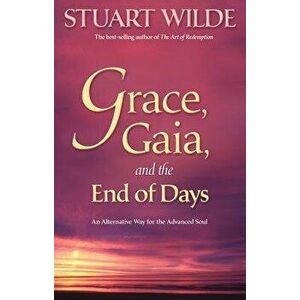 Grace, Gaia, and the End of Days: An Alternative Way for the Advanced Soul, Paperback - Stuart Wilde imagine