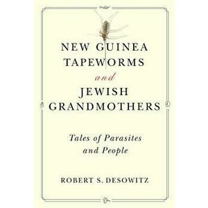New Guinea Tapeworms and Jewish Grandmothers: Tales of Parasites and People, Paperback - Robert S. Desowitz imagine