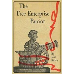 The Free Enterprise Patriot, Paperback - John Rickey imagine