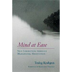 Mind at Ease: Self-Liberation Through Mahamudra Meditation, Paperback - Traleg Kyabgon imagine