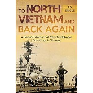 To North Vietnam and Back Again: A Personal Account of Navy A-6 Intruder Operations in Vietnam, Paperback - Ed Engle imagine
