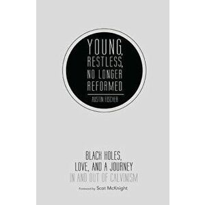 Young, Restless, No Longer Reformed: Black Holes, Love, and a Journey in and Out of Calvinism, Paperback - Austin Fischer imagine