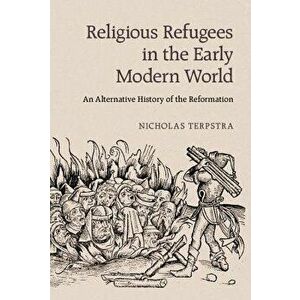 Religious Refugees in the Early Modern World, Paperback - Nicholas Terpstra imagine