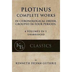 Plotinus: Complete Works: In Chronological Order, Grouped in Four Periods. [single Volume, Unabridged], Paperback - Kenneth Sylvan Guthrie imagine