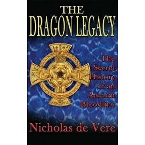 The Dragon Legacy: The Secret History of an Ancient Bloodline, Hardcover - Nicholas de Vere imagine