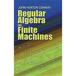 Regular Algebra and Finite Machines, Paperback - John Horton Conway imagine