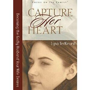 Capture Her Heart: Becoming the Godly Husband Your Wife Desires, Paperback - Lysa TerKeurst imagine