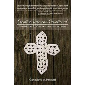 Creative Women's Devotional: 28 Reflections for Christian Knitters and Crocheters, Paperback - Genevieve a. Howard imagine