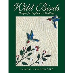 Wild Birds: Designs for Applique & Quilting [With Pattern], Paperback - Carol Armstrong imagine