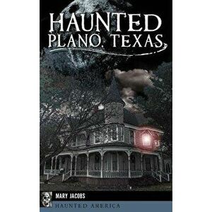 Haunted Plano, Texas, Hardcover - Mary Jacobs imagine