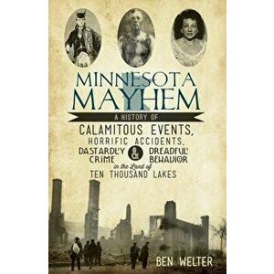 Minnesota Mayhem: A History of Calamitous Events, Horrific Accidents, Dastardly Crime & Dreadful Behavior in the Land of Ten Thousand La, Paperback - imagine