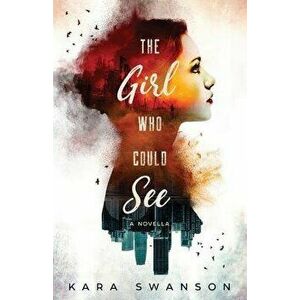 The Girl Who Could See: A Novella, Paperback - Kara Swanson imagine