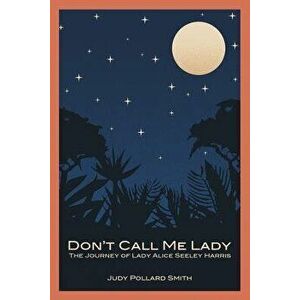 Don't Call Me Lady: The Journey of Lady Alice Seeley Harris, Paperback - Judy Pollard Smith imagine